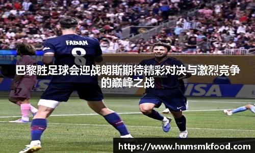 巴黎胜足球会迎战朗斯期待精彩对决与激烈竞争的巅峰之战